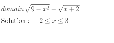 The domain of sqrt(9-x^2)-sqrt(x+2) is -2<= x<= 3